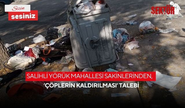 Salihli Yörük Mahallesi sakinlerinden, ‘Çöplerin kaldırılması’ talebi