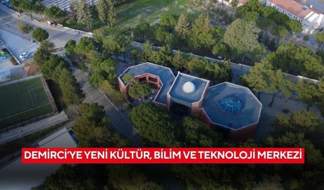 Demirci’ye yeni kültür, bilim ve teknoloji merkezi