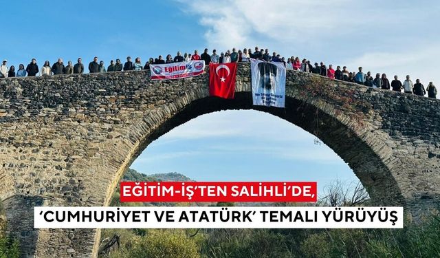 Eğitim-İş’ten Salihli’de, ‘Cumhuriyet ve Atatürk’ temalı yürüyüş