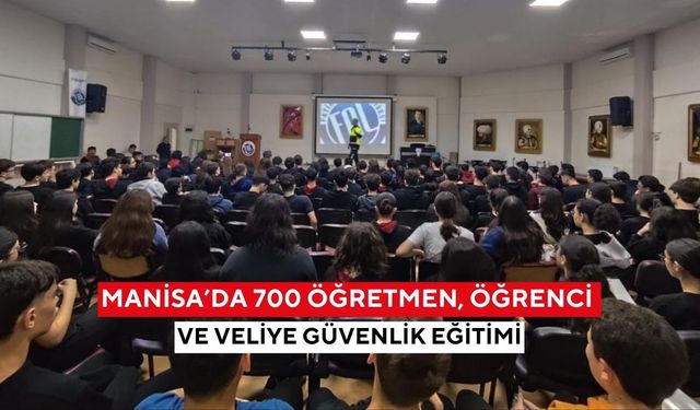 Manisa’da 700 öğretmen, öğrenci ve veliye güvenlik eğitimi