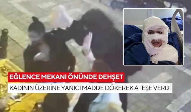 Eğlence mekanı önünde dehşet: Kadının üzerine yanıcı madde dökerek ateşe verdi