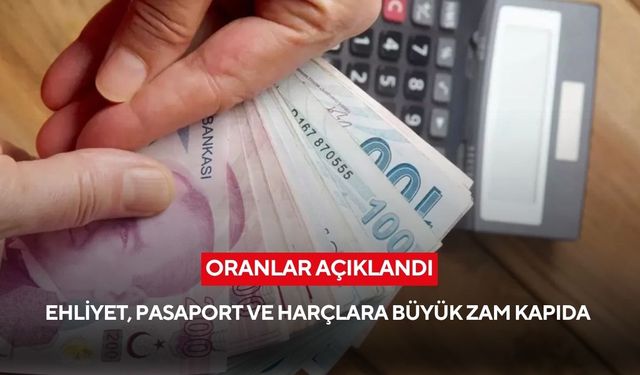 Ehliyet, pasaport ve harçlara büyük zam kapıda