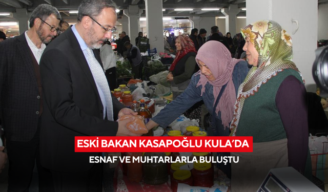 Eski Bakan Kasapoğlu Kula’da esnaf ve muhtarlarla buluştu