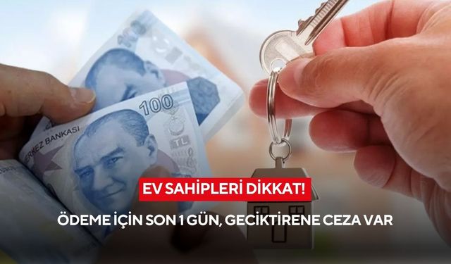 Ev sahipleri dikkat! Ödeme için son 1 gün, geciktirene ceza var