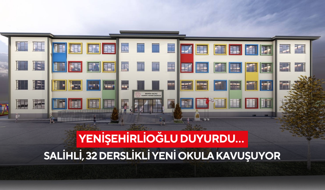 Yenişehirlioğlu duyurdu… Salihli, 32 derslikli yeni okula kavuşuyor