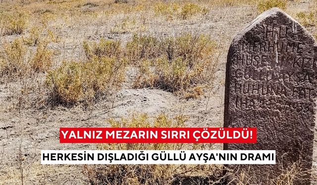 Gizemli mezarın ardında büyük trajedi! Güllü Ayşa’nın saklı dramı ortaya çıktı