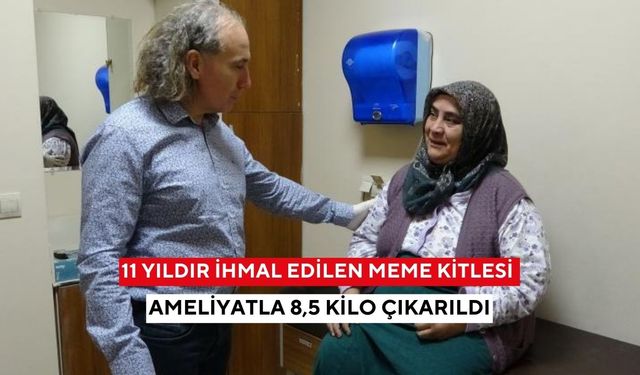 11 yıldır ihmal edilen meme kitlesi ameliyatla 8,5 kilo çıkarıldı