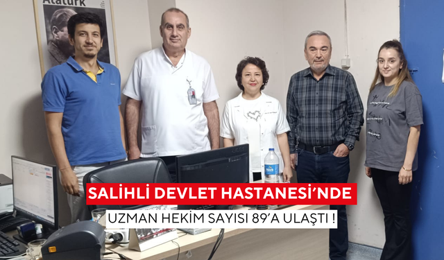 Salihli Devlet Hastanesi’nde uzman hekim sayısı 89’a ulaştı !