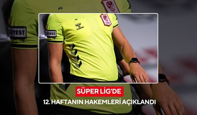 Süper Lig'de 12. haftanın hakemleri belli oldu!