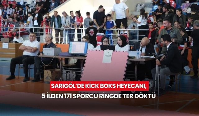 Sarıgöl’de Kick Boks heyecanı, 5 ilden 171 sporcu ringde ter döktü