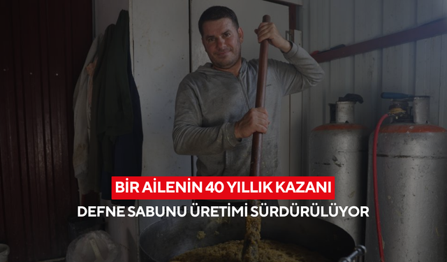 Kara kazanda gelenek yaşıyor... Defne sabunu nesilden nesile aktarılıyor