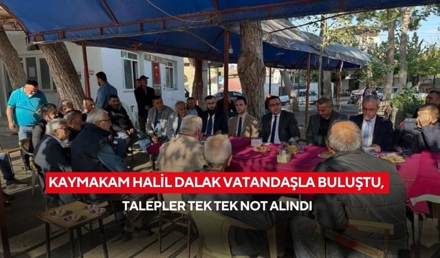 Kaymakam Halil Dalak vatandaşla buluştu, talepler tek tek not alındı