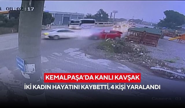 Kemalpaşa’da kanlı kavşak: İki kadın hayatını kaybetti, 4 kişi yaralandı