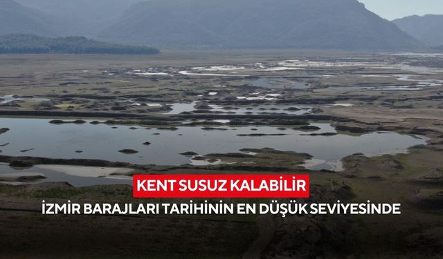 Kent susuz kalabilir: İzmir barajları tarihinin en düşük seviyesinde