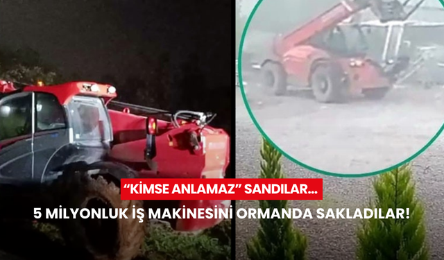 “Kimse anlamaz” sandılar… 5 milyonluk iş makinesini ormanda sakladılar!