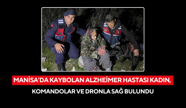 Manisa’da kaybolan Alzheimer hastası kadın, komandolar ve dronla sağ bulundu