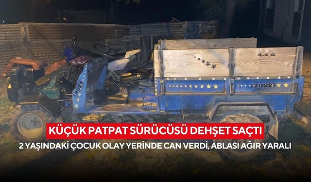 Küçük patpat sürücüsü dehşet saçtı: 2 yaşındaki çocuk olay yerinde can verdi, ablası ağır yaralı