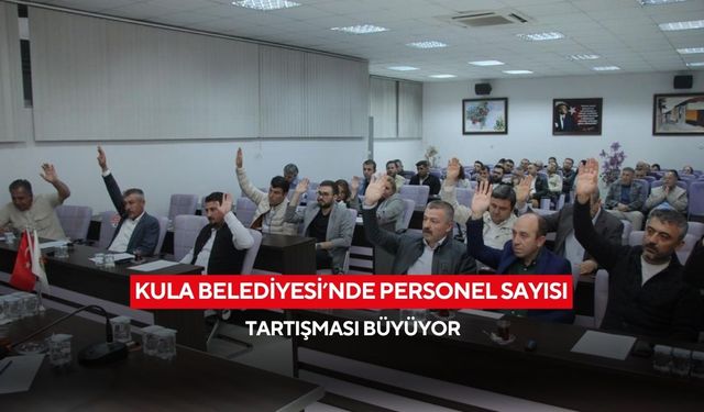 Kula Belediyesi’nde personel sayısı tartışması büyüyor