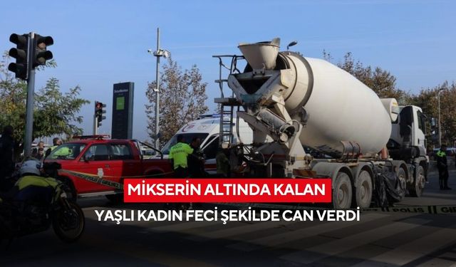 Mikserin altında kalan yaşlı kadın feci şekilde can verdi
