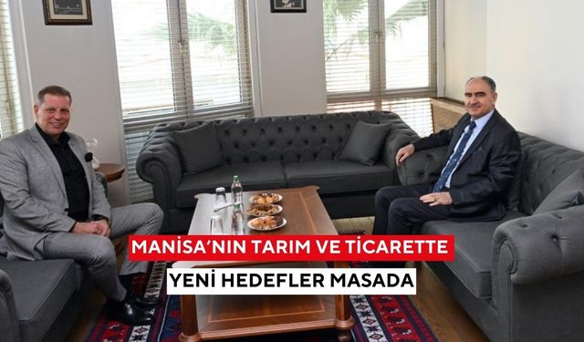 Manisa’nın tarım ve ticarette yeni hedefler masada