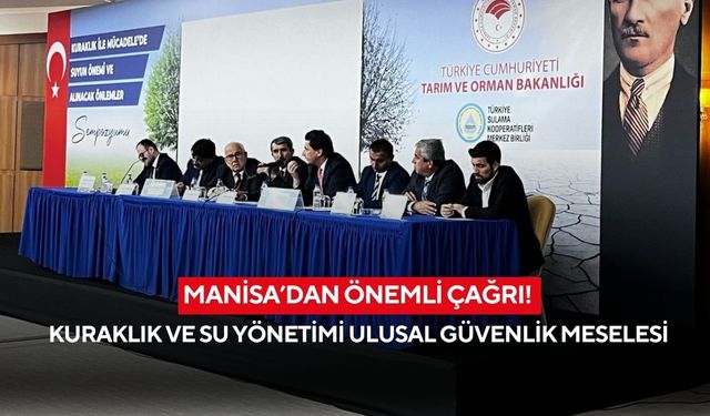 Manisa’dan önemli çağrı! kuraklık ve su yönetimi ulusal güvenlik meselesi