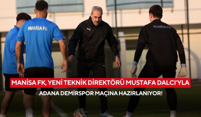 Manisa FK, yeni teknik direktörü Mustafa Dalcı’yla Adana Demirspor maçına hazırlanıyor!