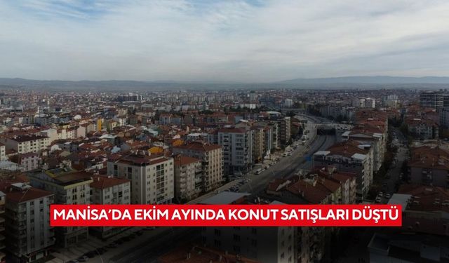 Manisa’da Ekim ayında konut satışları düştü