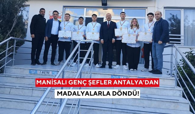 Manisalı genç şefler Antalya’dan madalyalarla döndü!