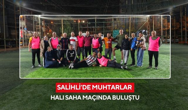 Salihli’de muhtarlar halı saha maçında buluştu
