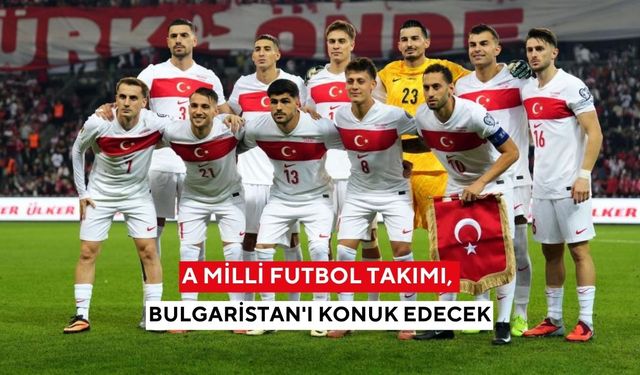 A Milli Futbol Takımı, Bulgaristan'ı konuk edecek