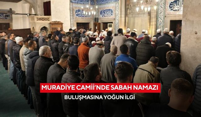 Muradiye Camii’nde sabah namazı buluşmasına yoğun ilgi