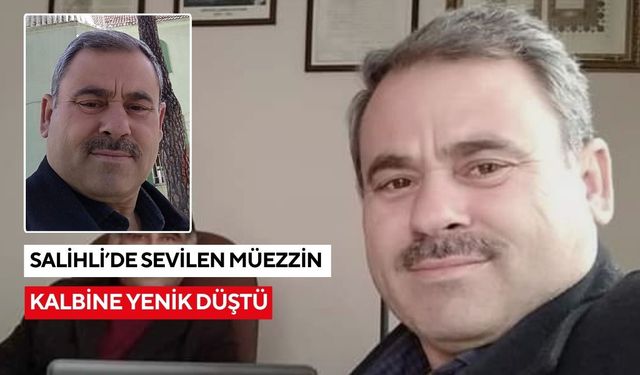 Salihli’de din görevlilerini yasa boğan ölüm: Müezzin kalbine yenik düştü