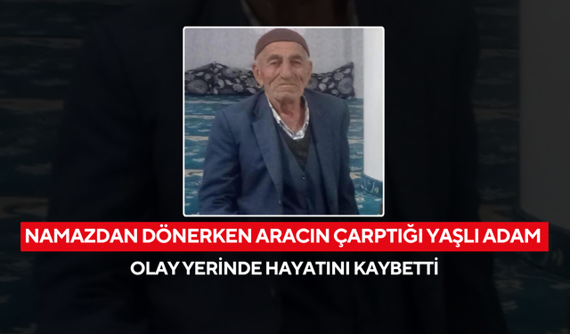 Namazdan çıktı, eve dönemedi!  | Namazdan dönerken aracın çarptığı yaşlı adam olay yerinde hayatını kaybetti...