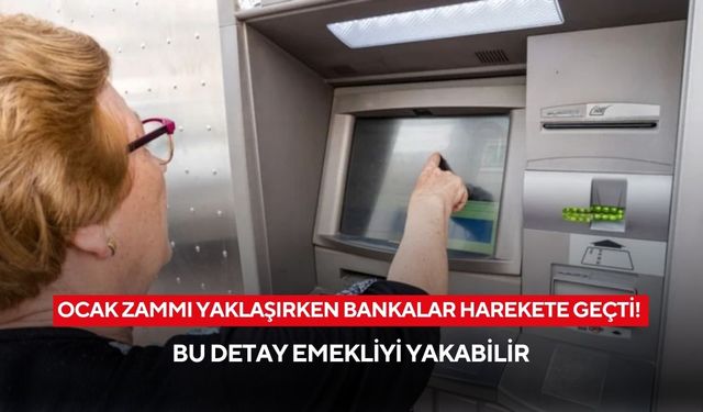 Ocak zammı yaklaşırken bankalar harekete geçti! Bu detay emekliyi yakabilir