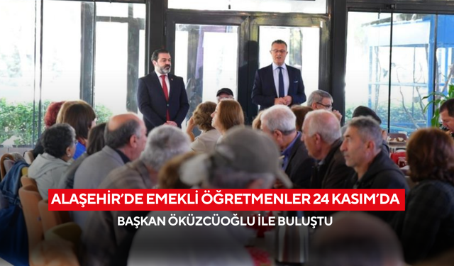 Alaşehir’de emekli öğretmenler 24 Kasım’da Başkan Öküzcüoğlu ile buluştu