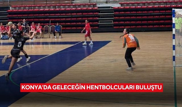 Konya’da geleceğin hentbolcuları buluştu