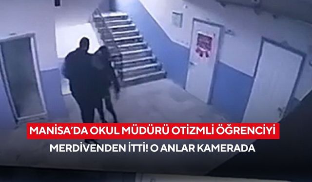 Manisa’da okul müdürü otizmli öğrenciyi merdivenden itti! O anlar kamerada