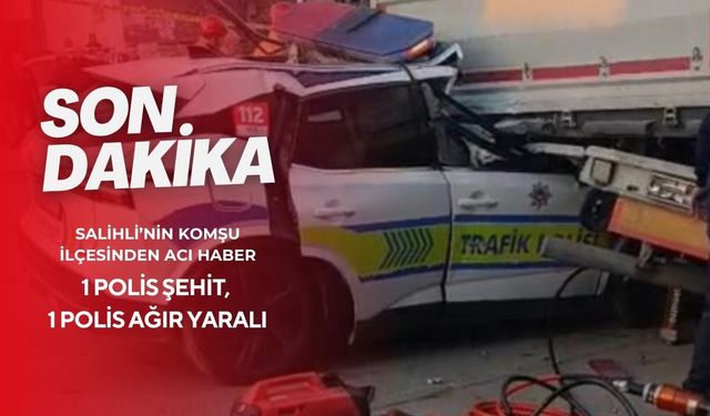Salihli’nin komşu ilçesinden acı haber: 1 polis şehit, 1 polis ağır yaralı