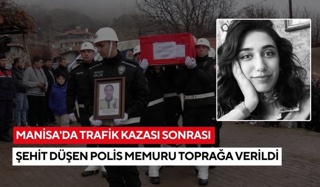 Manisa'da trafik kazası sonrası şehit düşen polis memuru memleketinde toprağa verildi
