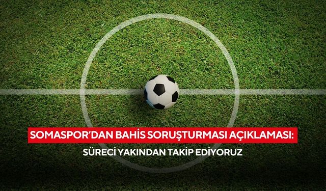 Somaspor’dan bahis soruşturması açıklaması: Süreci yakından takip ediyoruz