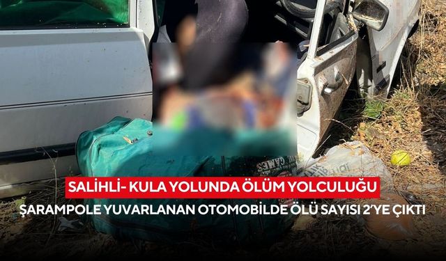 Salihli- Kula yolunda ölüm yolculuğu: Şarampole yuvarlanan otomobilde ölü sayısı 2’ye çıktı