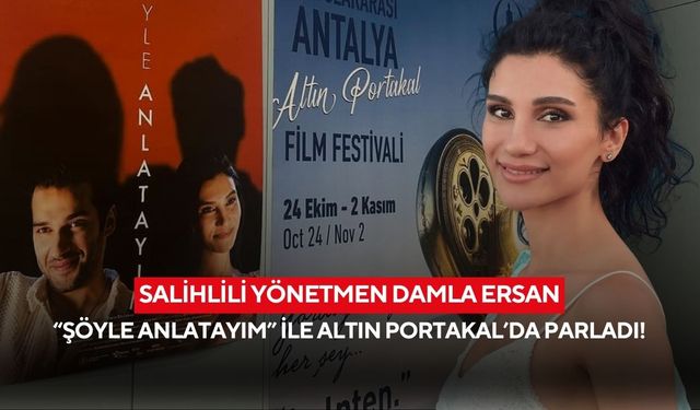 Salihlili Yönetmen Damla Ersan “Şöyle Anlatayım” ile Altın Portakal’da Parladı!