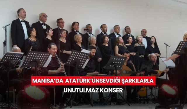 Manisa’da Atatürk’ün sevdiği şarkılarla unutulmaz konser