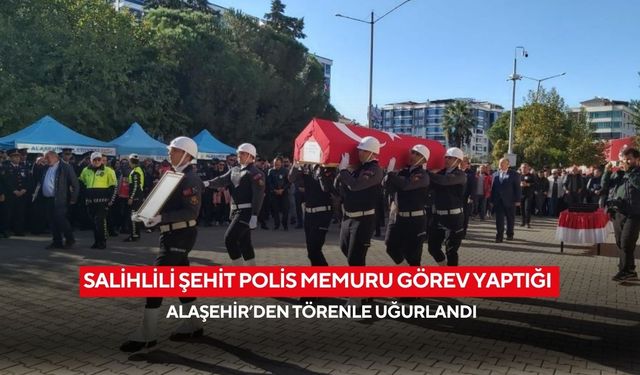 Salihlili Şehit polis memuru görev yaptığı Alaşehir’den törenle uğurlandı