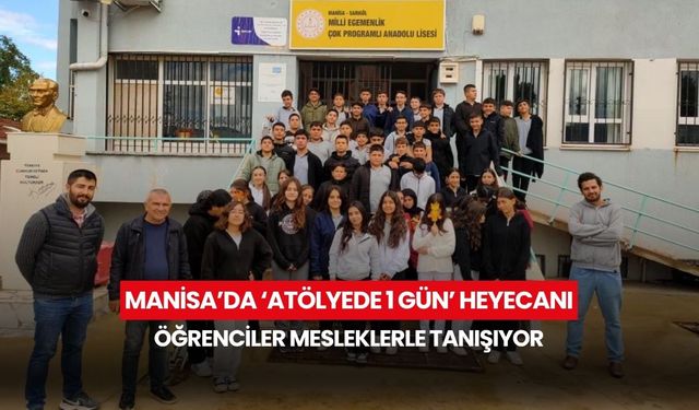 Manisa’da ‘Atölyede 1 Gün’ heyecanı! Öğrenciler mesleklerle tanışıyor...