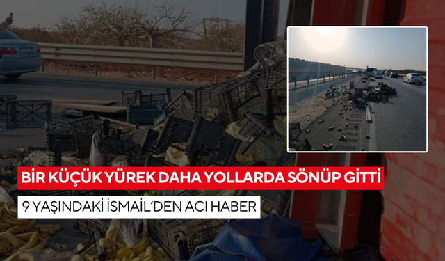 Bir küçük yürek daha yollarda sönüp gitti... 9 yaşındaki İsmail’den acı haber