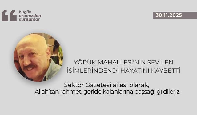 Yörük Mahallesi'nin sevilen isimlerindendi hayatını kaybetti