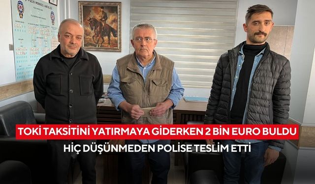 TOKİ taksitini yatırmaya giderken 2 bin Euro buldu, hiç düşünmeden polise teslim etti