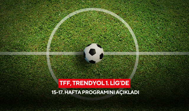 TFF, Trendyol 1. Lig’de 15-17. hafta programını açıkladı