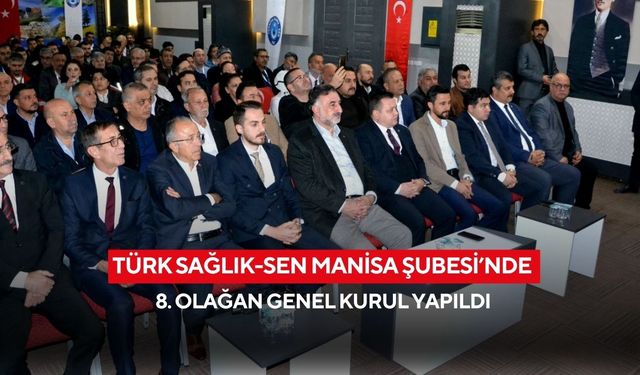 Türk Sağlık-Sen Manisa Şubesi’nde 8. olağan genel kurul yapıldı